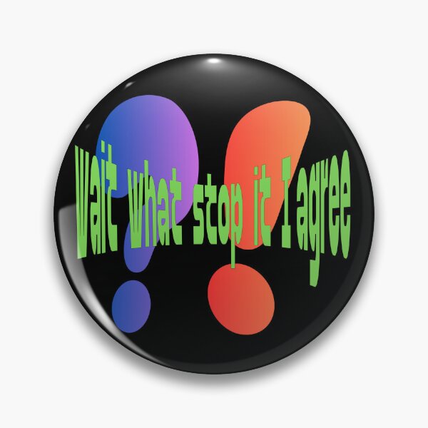 Item preview, Wait What Stop It I Agree designed and sold by Tom-Apex-Art.