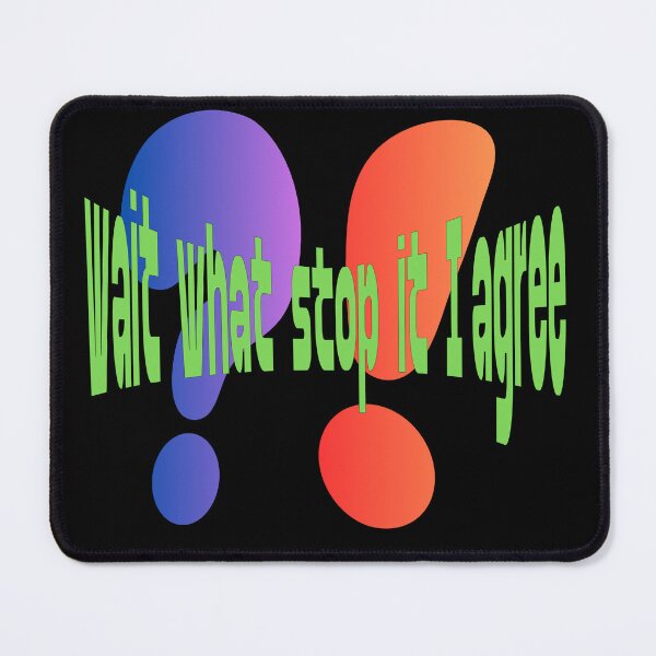 Item preview, Wait What Stop It I Agree designed and sold by Tom-Apex-Art.