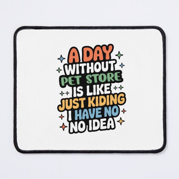 Item preview, A Day Without Pet Store Is Like Just Kidding - Cool & Funny Pet Store Lover designed and sold by Watsonarts.