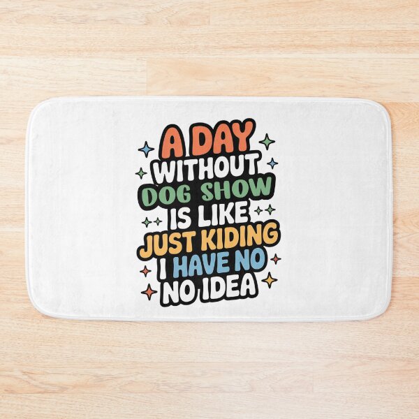 Item preview, A Day Without Dog Show Is Like Just Kidding - Cool & Funny Dog Show Lover designed and sold by Watsonarts.