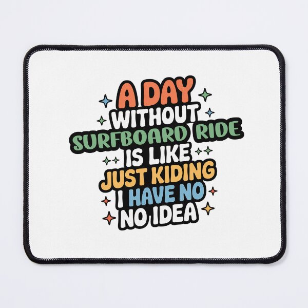 Item preview, A Day Without Surfboard Ride Is Like Just Kidding - Cool & Funny Surfboard Ride Lover designed and sold by Watsonarts.