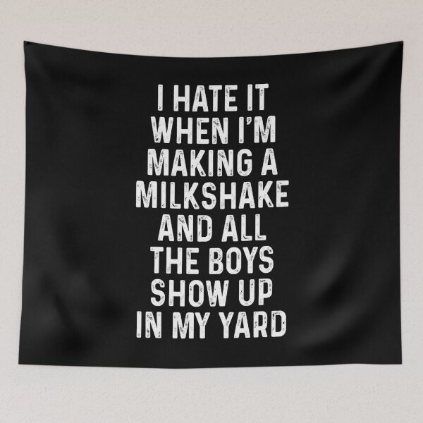 Item preview, I Hate It When I'm Making A Milkshake And All The Boys Show Up In My Yard designed and sold by JanessaHardi.