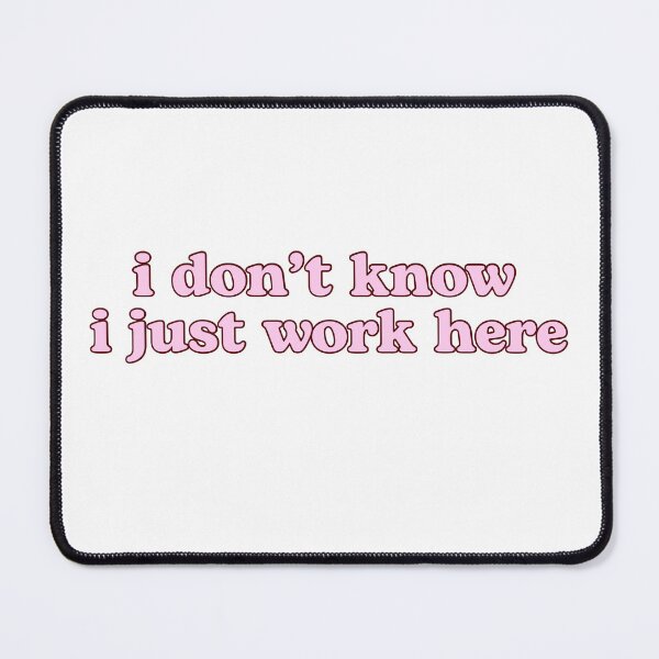 Item preview, i don’t know i just work here designed and sold by pnkrose.