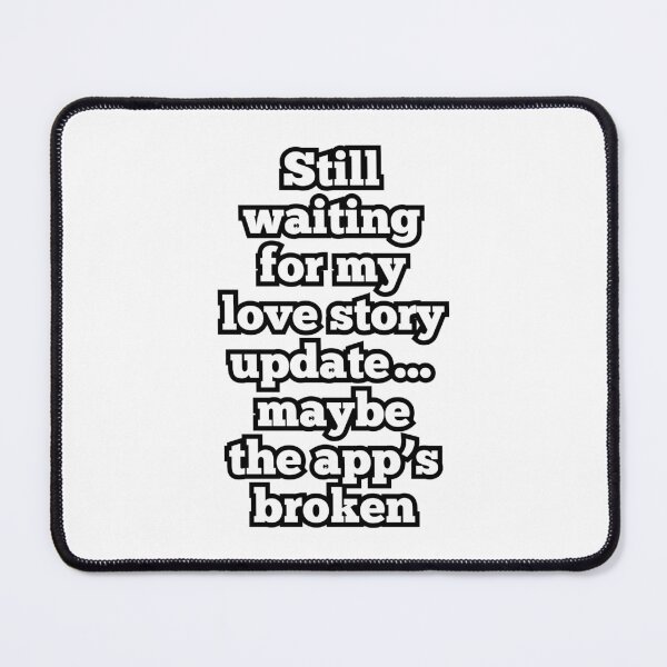 Item preview, Still Waiting for My Love Story Update – Funny Dating App Humor Quote designed and sold by ArtesioByZaber.