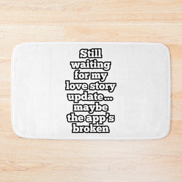 Item preview, Still Waiting for My Love Story Update – Funny Dating App Humor Quote designed and sold by ArtesioByZaber.