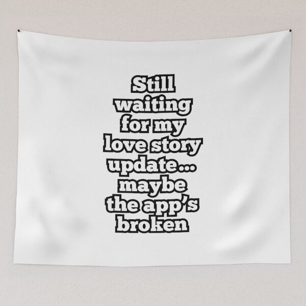 Item preview, Still Waiting for My Love Story Update – Funny Dating App Humor Quote designed and sold by ArtesioByZaber.