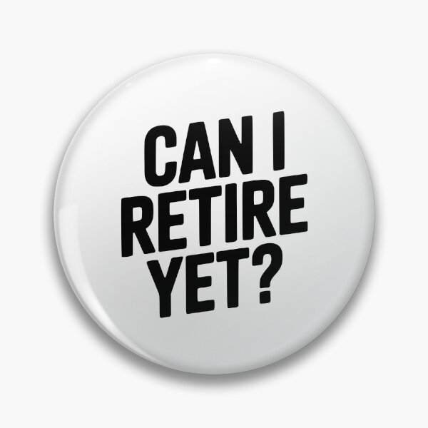 Item preview, Can I Retire Yet? designed and sold by Frank Ring.