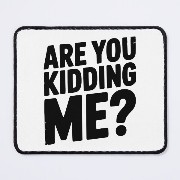 Item preview, Are You Kidding Me? designed and sold by Frank Ring.