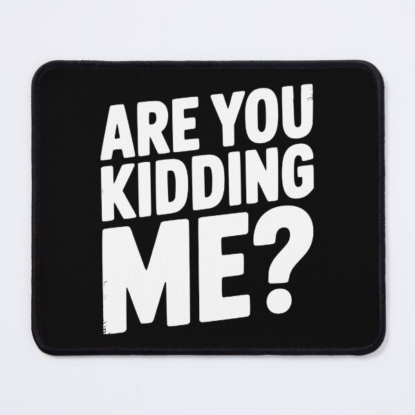 Item preview, Are You Kidding Me? designed and sold by Frank Ring.