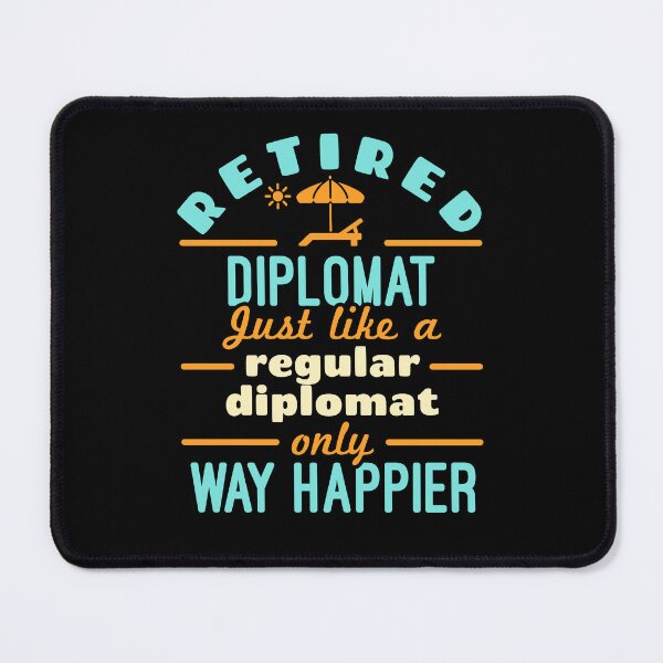 Item preview, Retired Diplomat Just Like a Regular Diplomat Only Way Happier designed and sold by jaygo.