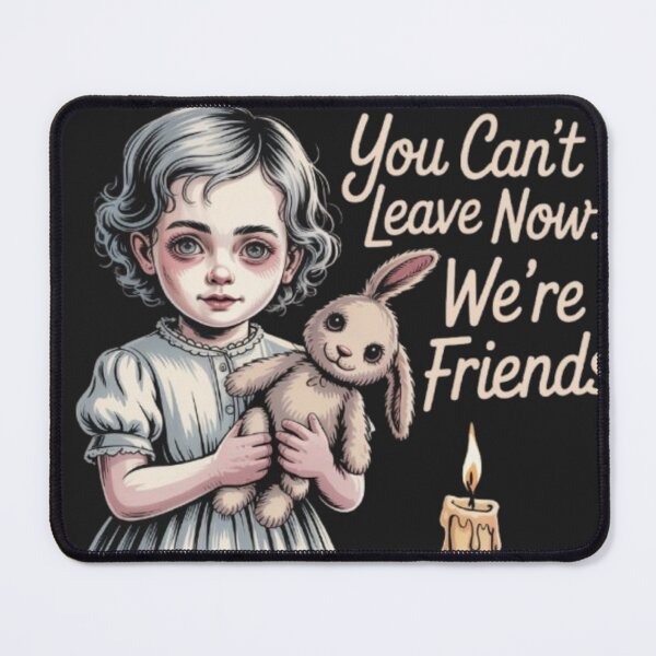 Item preview, You Can't Leave Now. We’re friends.” – Possessive Horror Quote Shirt designed and sold by Antik by Schulz.