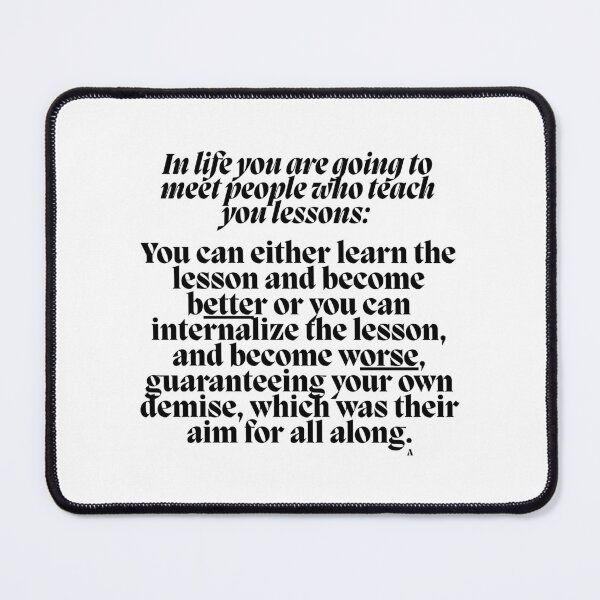 Item preview, In life you are going to meet people who teach you lessons: you can either learn the lesson and become better or designed and sold by Finds.