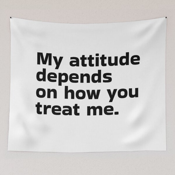 Item preview, My attitude depends on how you treat me designed and sold by XamiDesign.