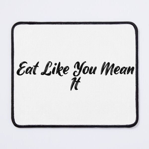 Item preview, Eat Like You Mean It designed and sold by Ninjacatoff.