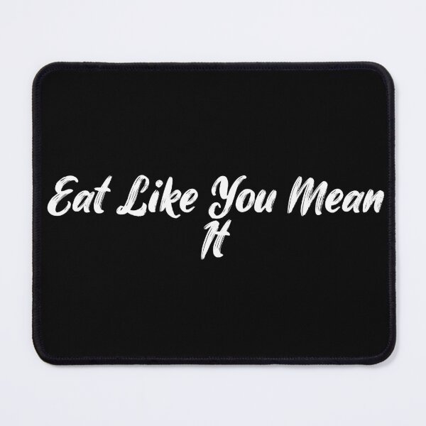 Item preview, Eat Like You Mean It designed and sold by Ninjacatoff.
