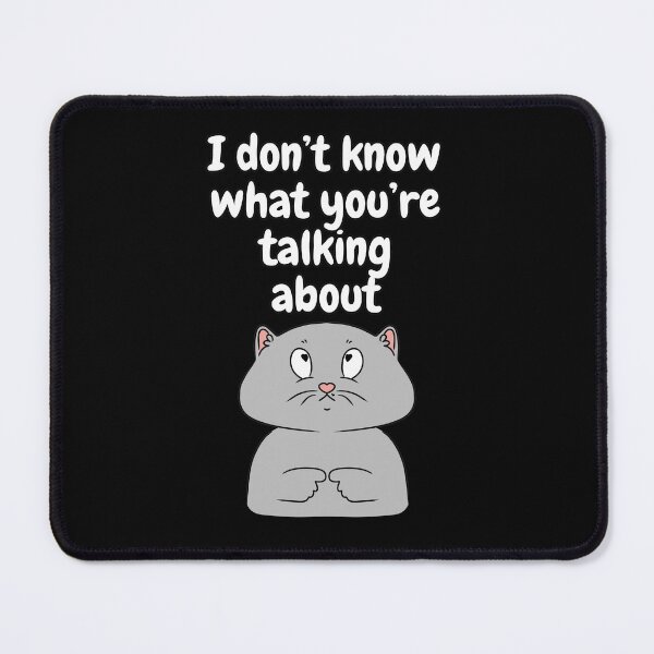 Item preview, I don't know what you are talking about Funny and Cute Cat Design designed and sold by HugSomeNettles.