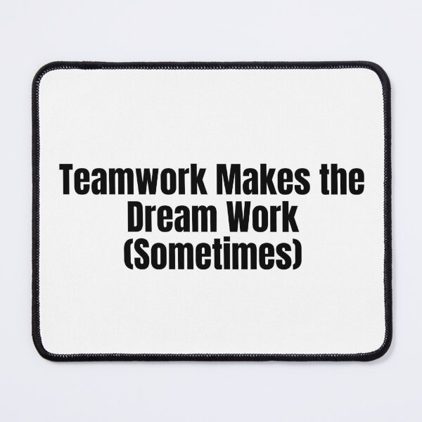 Item preview, Teamwork Makes the Dream Work (Sometimes) designed and sold by Hiross.