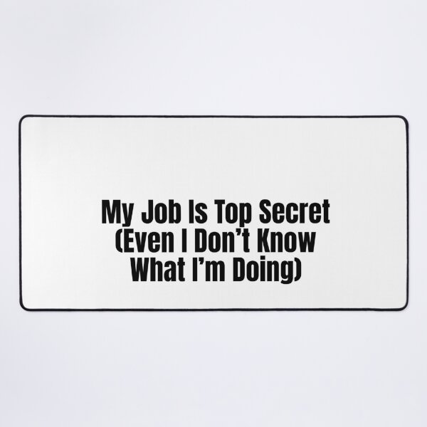 Item preview, My Job Is Top Secret (Even I Don’t Know What I’m Doing) designed and sold by Hiross.