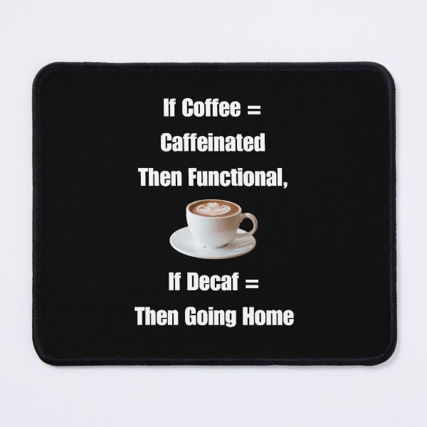 Item preview, If Coffee = Caffeinated Then Functional, If Decaf = Then Going Home designed and sold by signshirtz.
