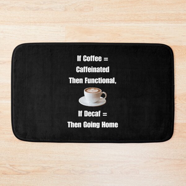 Item preview, If Coffee = Caffeinated Then Functional, If Decaf = Then Going Home designed and sold by signshirtz.