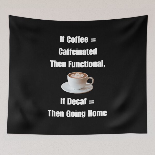 Item preview, If Coffee = Caffeinated Then Functional, If Decaf = Then Going Home designed and sold by signshirtz.