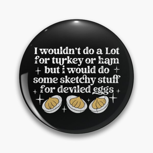 Item preview, I Wouldn't Do A Lot for Turkey Or Ham But I Would Do Some Sketchy Stuff For Deviled Eggs designed and sold by hissxxart.