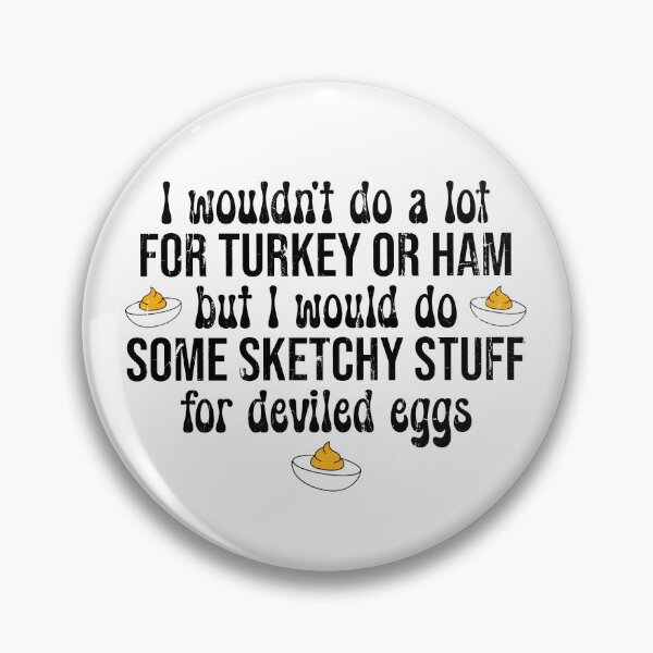 Item preview, I Wouldn't Do A Lot for Turkey Or Ham But I Would Do Some Sketchy Stuff For Deviled Eggs designed and sold by hissxxart.