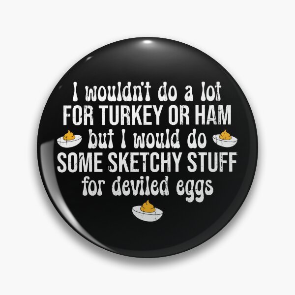 Item preview, I Wouldn't Do A Lot for Turkey Or Ham But I Would Do Some Sketchy Stuff For Deviled Eggs designed and sold by hissxxart.