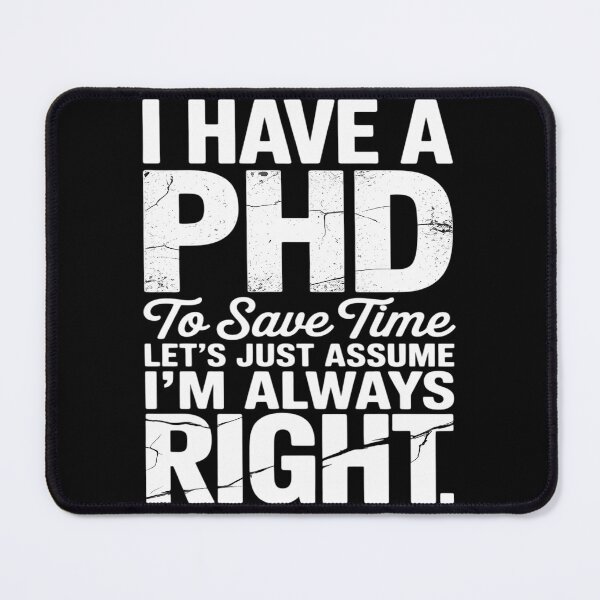 Item preview, I Have A PHD To Save Time Let's Just Assume I'm Always Right designed and sold by TyraYoung.