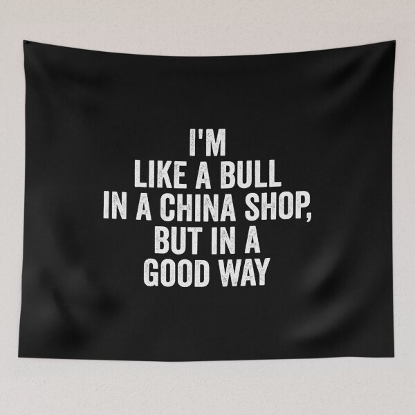 Item preview, I'm Like A Bull In A China Shop, But In A Good Way designed and sold by harshanendian.