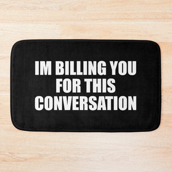 Item preview, Im Billing You For This Conversation designed and sold by ishanaveraty.