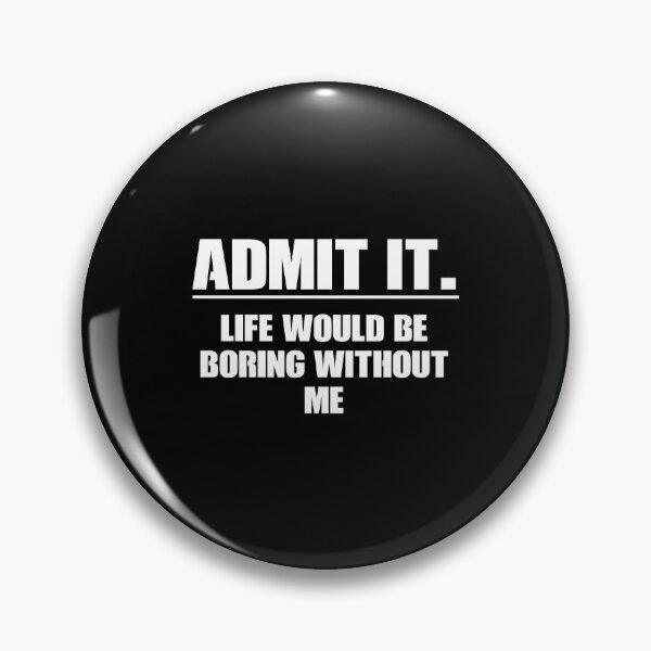 Item preview, Admit It. Life Boring Without Me - Funny Saying designed and sold by ruinzahelva.