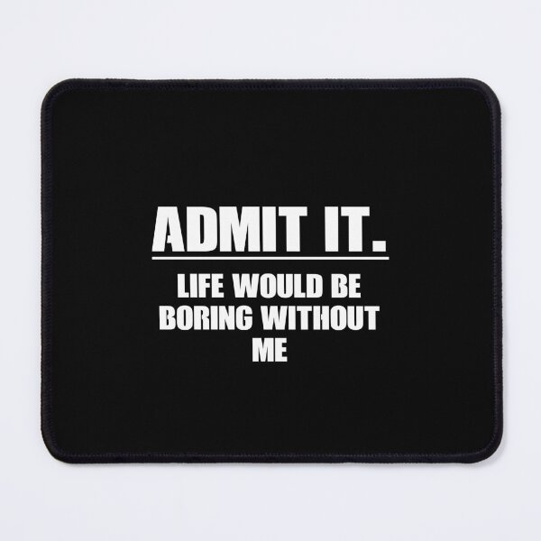Item preview, Admit It. Life Boring Without Me - Funny Saying designed and sold by ruinzahelva.