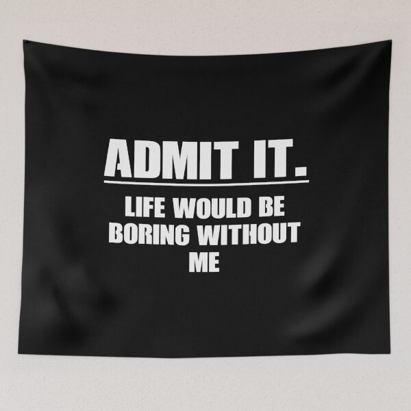 Item preview, Admit It. Life Boring Without Me - Funny Saying designed and sold by ruinzahelva.