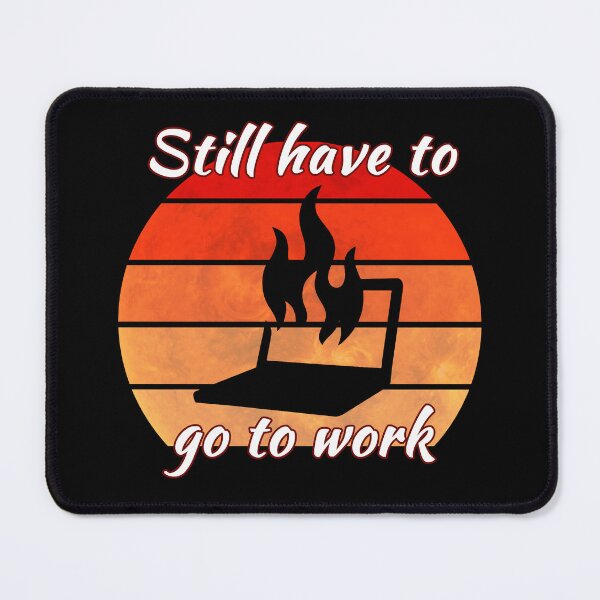 Item preview, Still have to go to work even when my laptop is on fire designed and sold by Yralexandrio.