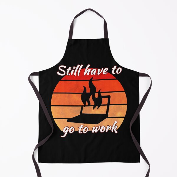 Item preview, Still have to go to work even when my laptop is on fire designed and sold by Yralexandrio.
