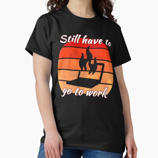 Item preview, Still have to go to work even when my laptop is on fire designed and sold by Yralexandrio.