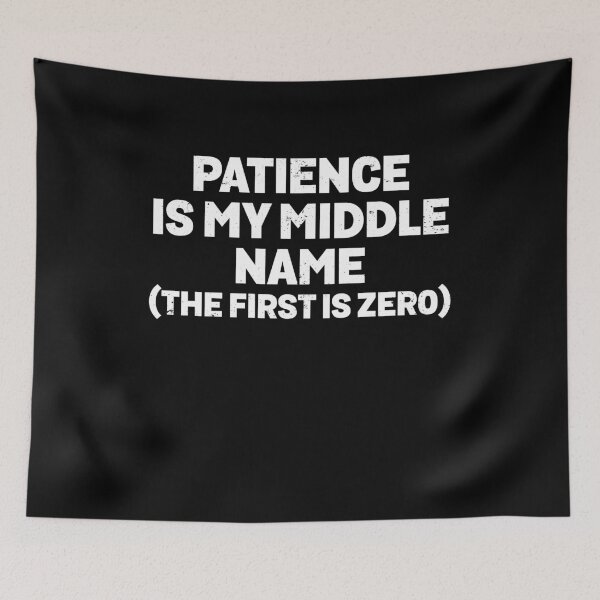 Item preview, Patience Is My Middle Name The First Is Zero Funny Quote designed and sold by elderberry.