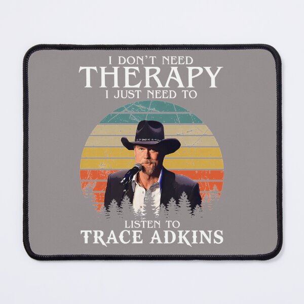 Item preview, I-DON'T-NEED-THERAPY-I-JUST-NEED-TO-LISTEN-TO-TRACE-ADKINS designed and sold by handalgarland.