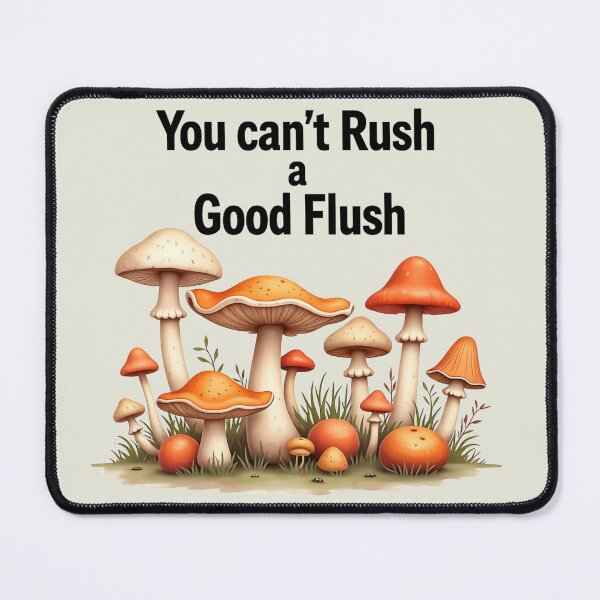 Item preview, You Can't Rush a Good Flush Mushroom Foraging designed and sold by rustyroofco.