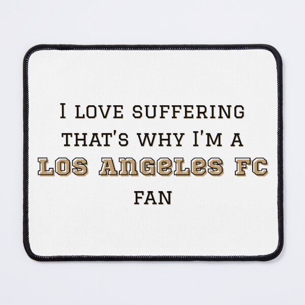 Item preview, I love suffering that's why I'm a Los Angeles FC Fan designed and sold by Niche Fandoms R Us.