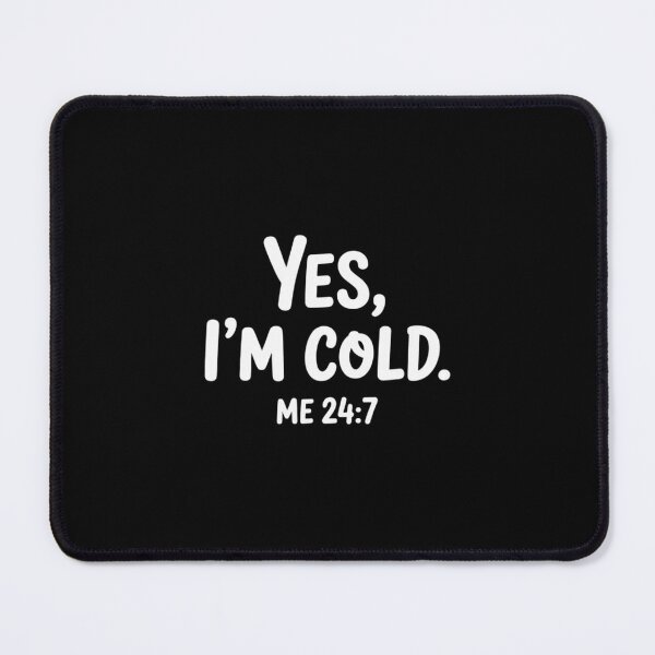 Item preview, Yes I'm Cold Me 24 7 designed and sold by DrewLeuschke.