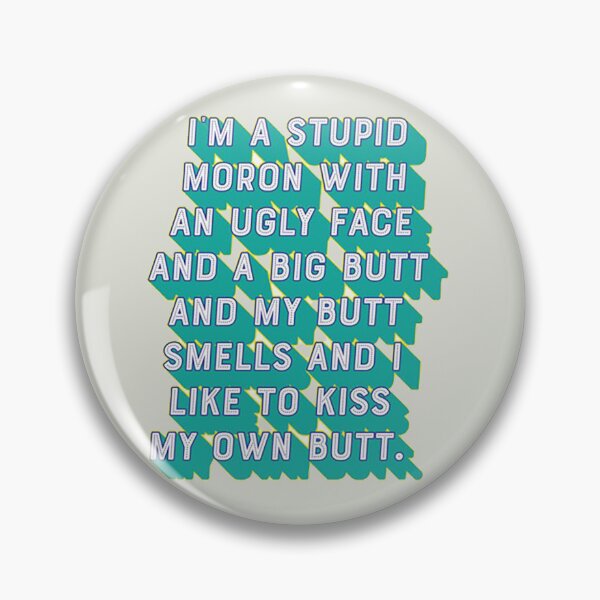 Item preview, I'm a stupid moron with an ugly face and a big butt and my butt smells and...I like to kiss my own butt designed and sold by Samdsart.