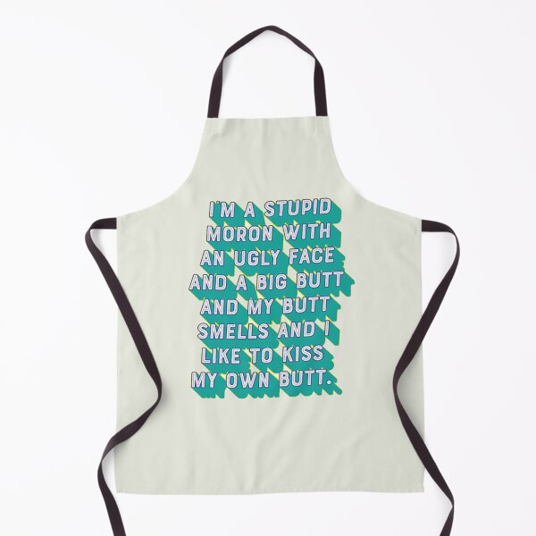 Item preview, I'm a stupid moron with an ugly face and a big butt and my butt smells and...I like to kiss my own butt designed and sold by Samdsart.
