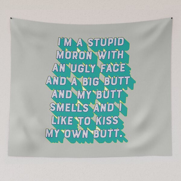 Item preview, I'm a stupid moron with an ugly face and a big butt and my butt smells and...I like to kiss my own butt designed and sold by Samdsart.