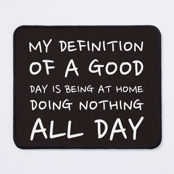 Item preview, My definition of a good day is being at home doing nothing designed and sold by Creations by lyne.