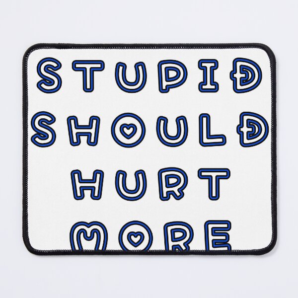 Item preview, Stupid should hurt more designed and sold by Sludgeknuckle.