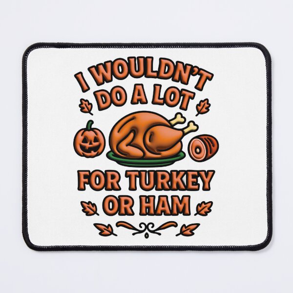 Item preview, I Wouldn't Do A Lot For Turkey Or Ham designed and sold by Marcite.