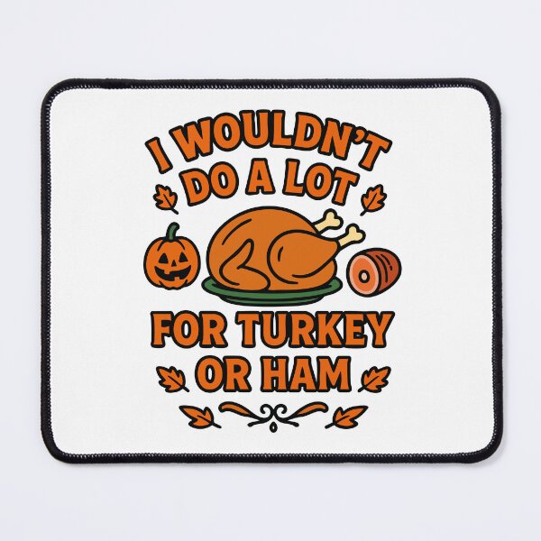 Item preview, I Wouldn't Do A Lot For Turkey Or Ham designed and sold by Marcite.