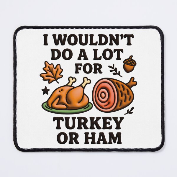 Item preview, I Wouldn't Do A Lot For Turkey Or Ham designed and sold by Marcite.